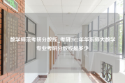 数学师范考研分数线_考研2022年华东师大数学专业考研分数线是多少