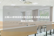 云南2019教师资格证报名时间 云南教师资格证报名2021时间