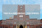 宁波大学2023考研分数线浙江_宁波大学研究生成绩