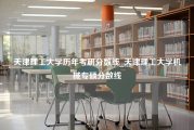 天津理工大学历年考研分数线_天津理工大学机械专硕分数线