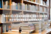 郑州大学土木工程考研分数线_郑州大学研究生院学硕与专硕复试分数线差别大吗