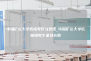 中国矿业大学机械考研分数线_中国矿业大学机械研究生录取分数