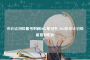 会计证初级报考时间2022年报名 2022年会计初级证报考时间