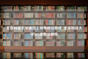 北京科技大学通信工程考研分数线_北京科技大学2021录取分数线