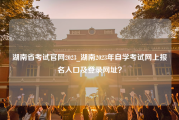 湖南省考试官网2023_湖南2023年自学考试网上报名入口及登录网址？