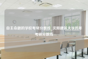 自主命题的学校考研分数线_沈阳建筑大学历年考研分数线