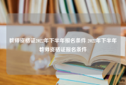 教师资格证2022年下半年报名条件 2022年下半年教师资格证报名条件