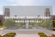 首医历年考研分数线_首都医科大学考研难吗？一般要什么水平才可以进入？