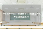 学院和大学考研分数线是多少分_请问北京大学考研分数线是多少？