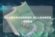 浙江公务员考试信息网官网_浙江公务员职位表在哪里查