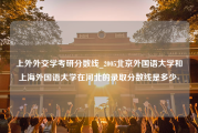 上外外交学考研分数线_2005北京外国语大学和上海外国语大学在河北的录取分数线是多少-