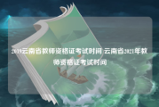 2019云南省教师资格证考试时间 云南省2021年教师资格证考试时间