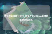 河北农业考研分数线_河北农业大学2000年研究生录取分数线