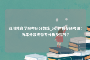 四川体育学院考研分数线_2021体育专硕考研：历年分数线备考分析及指导？