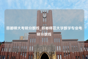 首都师大考研分数线_首都师范大学数学专业考研分数线