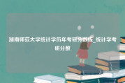 湖南师范大学统计学历年考研分数线_统计学考研分数