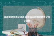 福建教师资格证试讲 福建幼儿教师招聘考试面试流程