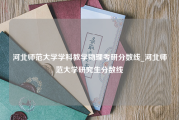 河北师范大学学科教学物理考研分数线_河北师范大学研究生分数线