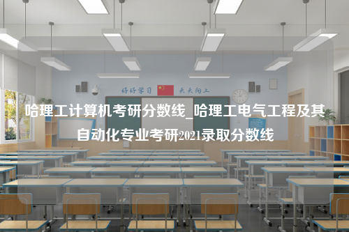 哈理工计算机考研分数线_哈理工电气工程及其自动化专业考研2021录取分数线