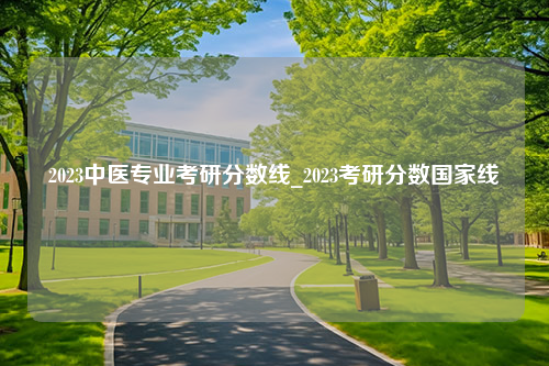 2023中医专业考研分数线_2023考研分数国家线